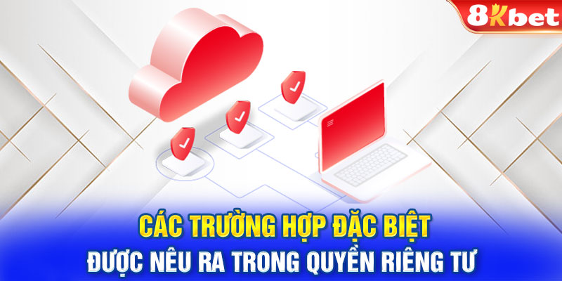 Các trường hợp đặc biệt được nêu ra trong quyền riêng tư