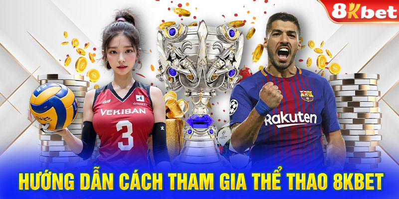 Hướng dẫn cách tham gia thể thao 8KBET