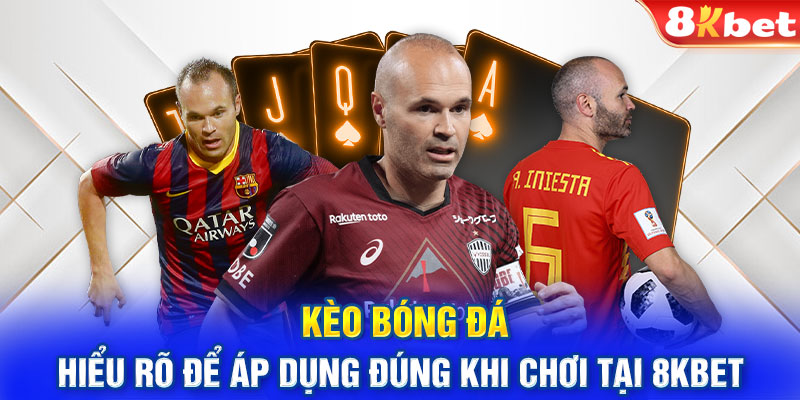 Kèo Bóng Đá – Hiểu Rõ Để Áp Dụng Đúng Khi Chơi Tại 8KBET