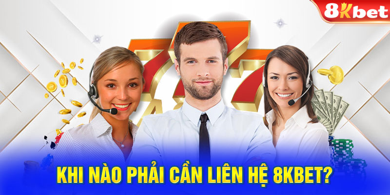 Khi nào phải cần liên hệ 8kbet?