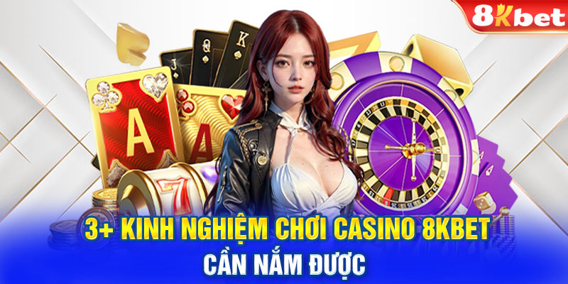 3+ kinh nghiệm chơi casino 8KBET cần nắm được