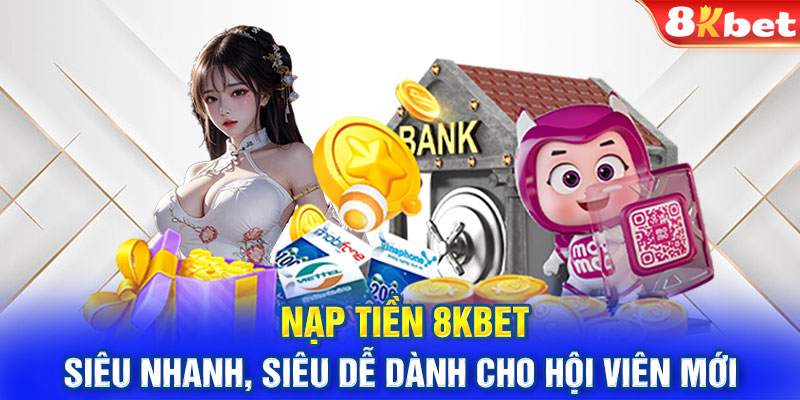 Nạp Tiền 8KBET Siêu Nhanh, Siêu Dễ Dành Cho Hội Viên Mới