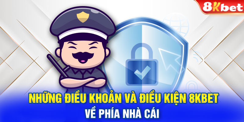 Những điều khoản và điều kiện 8KBET về phía nhà cái