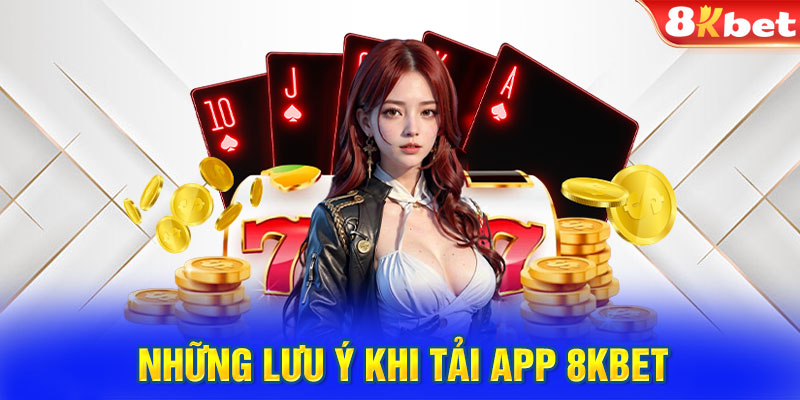 Những lưu ý khi tải app 8KBET