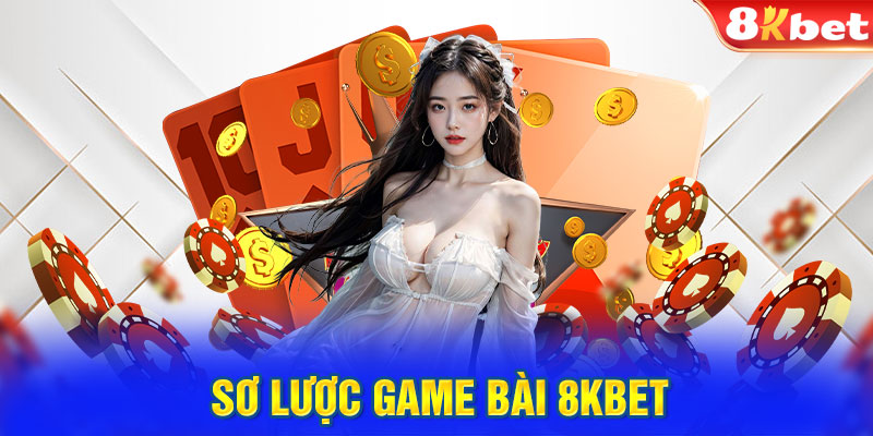 Sơ lược game bài 8kbet