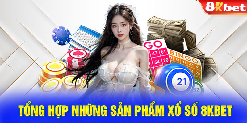 Tổng hợp những sản phẩm xổ số 8KBET nổi tiếng nhất